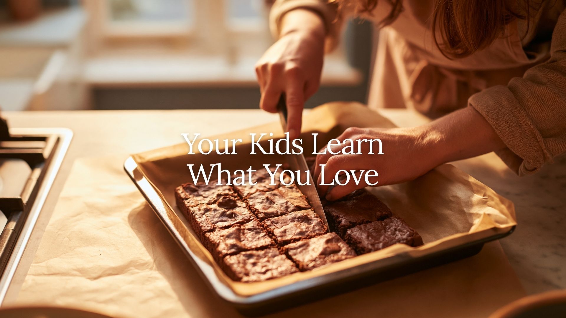 Your Kids Learn What You Love