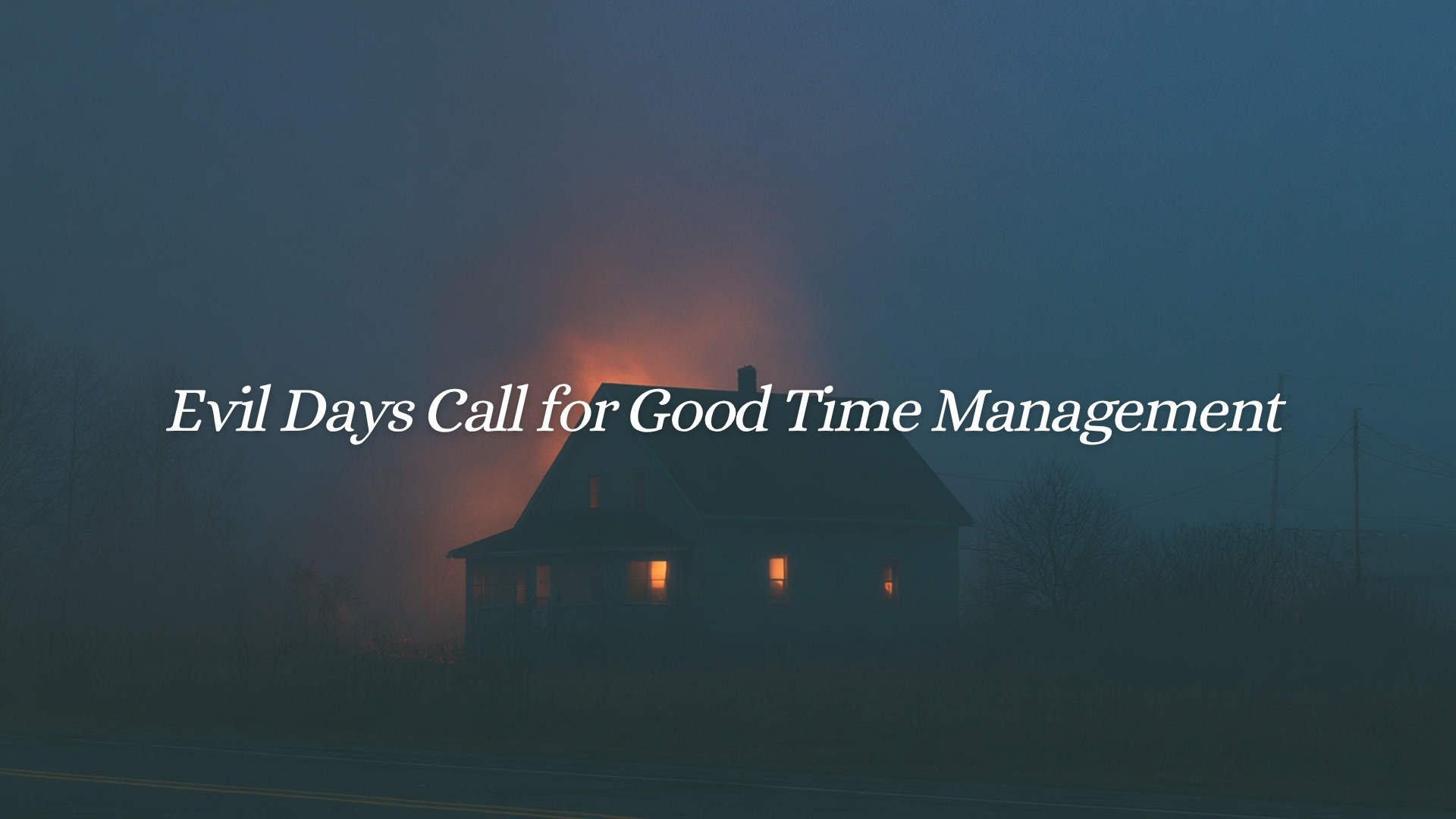 Evil Days Call for Good Time Management